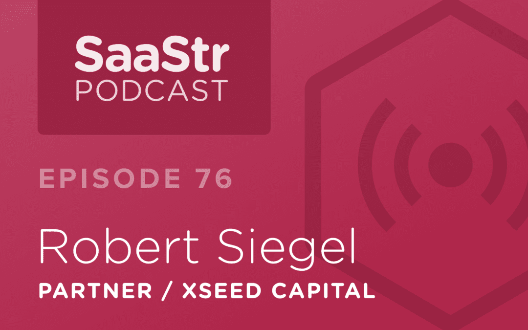 SaaStr Podcast #076: Robert Siegel, Partner @ XSeed Capital On What Metrics SaaS Startups Need to Have Out of Seed