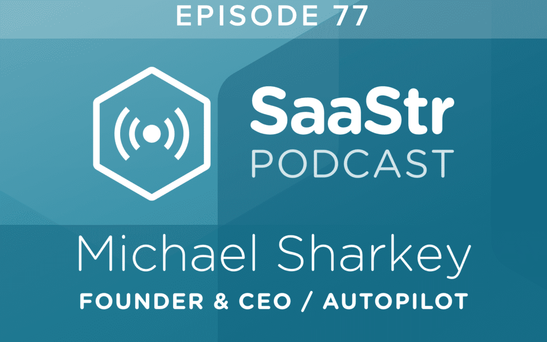 SaaStr Podcast #077: Michael Sharkey, Founder & CEO @ Autopilot On What Exactly Net Retention Is and Why the Best In SaaS Focus On It