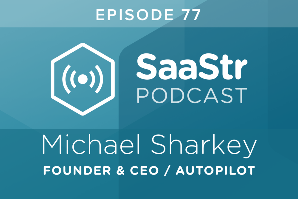 SaaStr Podcast #077: Michael Sharkey, Founder & CEO @ Autopilot On What Exactly Net Retention Is and Why the Best In SaaS Focus On It