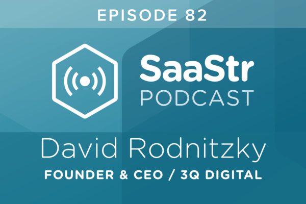 SaaStr Podcast #082: David Rodnitzky, Founder and CEO @ 3Q Digital Discusses Factors Startups Must Consider Before Spending on Marketing