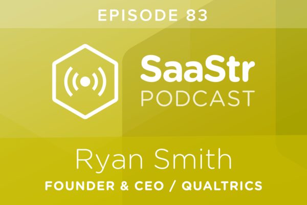 SaaStr Podcast #083: Ryan Smith, Founder and CEO @ Qualtrics On Bootstrapping To A $Bn Valuation