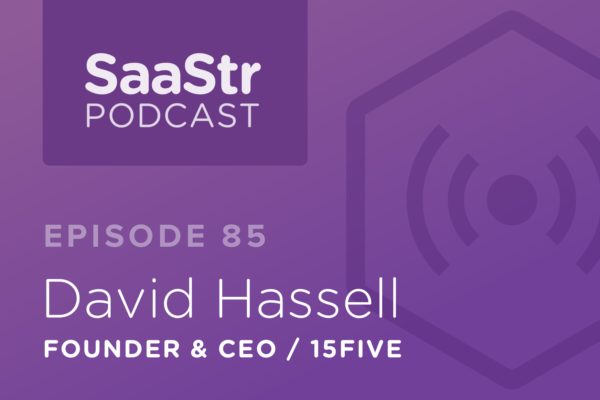SaaStr Podcast #085: David Hassell, Founder and CEO @ 15Five On How SaaS Startup Founders Should View Competition