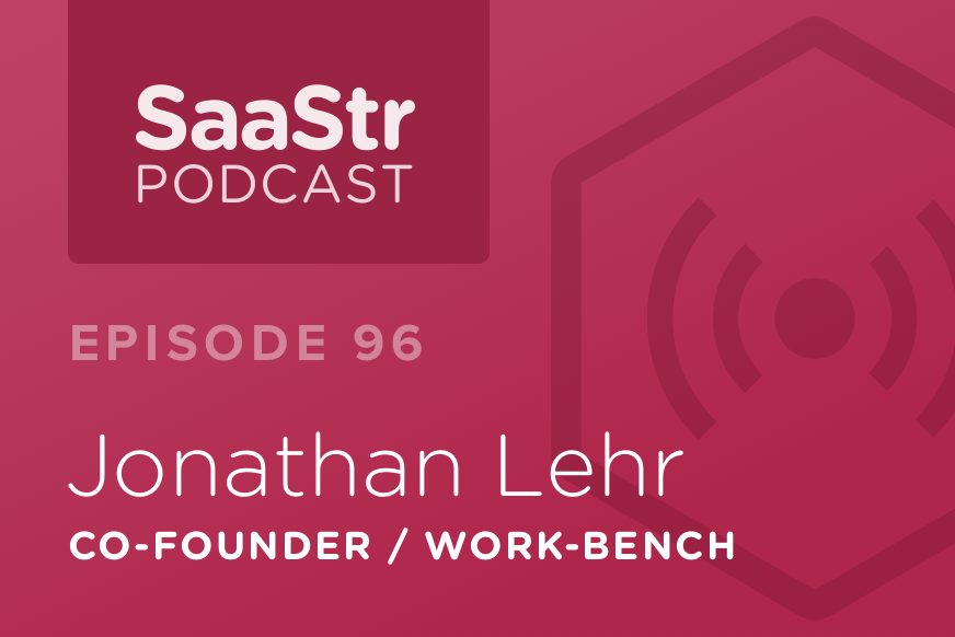 SaaStr Podcast #096: Jonathan Lehr, Co-Founder @ Work-Bench Shares How To Sell SaaS To Fortune 500s