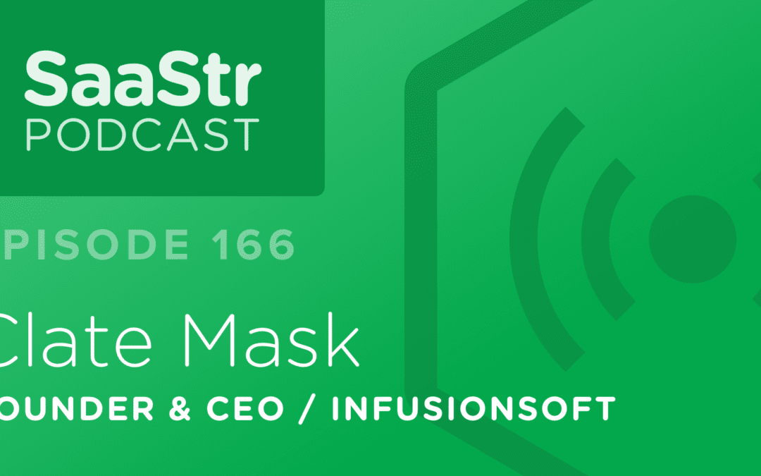 SaaStr Podcast #166: Clate Mask, Founder & CEO @ InfusionSoft On Why SaaS Startups Do Not Have To Scale To Enterprise