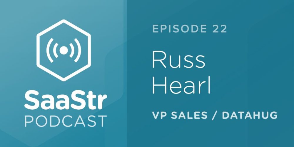 SaaStr Podcast #022: Russ Hearl, VP of Sales @ Datahug On What Makes a Great Sales Leader