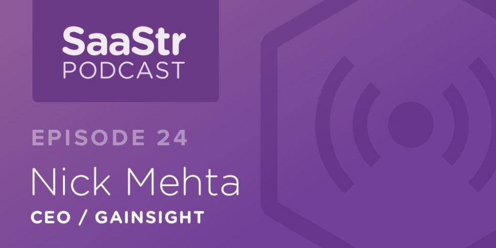 SaaStr Podcast #024: Nick Mehta, Gainsight CEO On Why Customer Success Is the New Sales