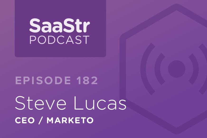 SaaStr Podcast #182: Steve Lucas, CEO @ Marketo on What Makes A Truly Great SaaS CEO Today