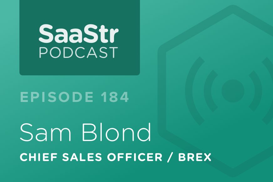 SaaStr Podcast #184: Sam Blond, Chief Sales Officer @ Brex With a Step by Step Guide To Scaling Your Sales Team