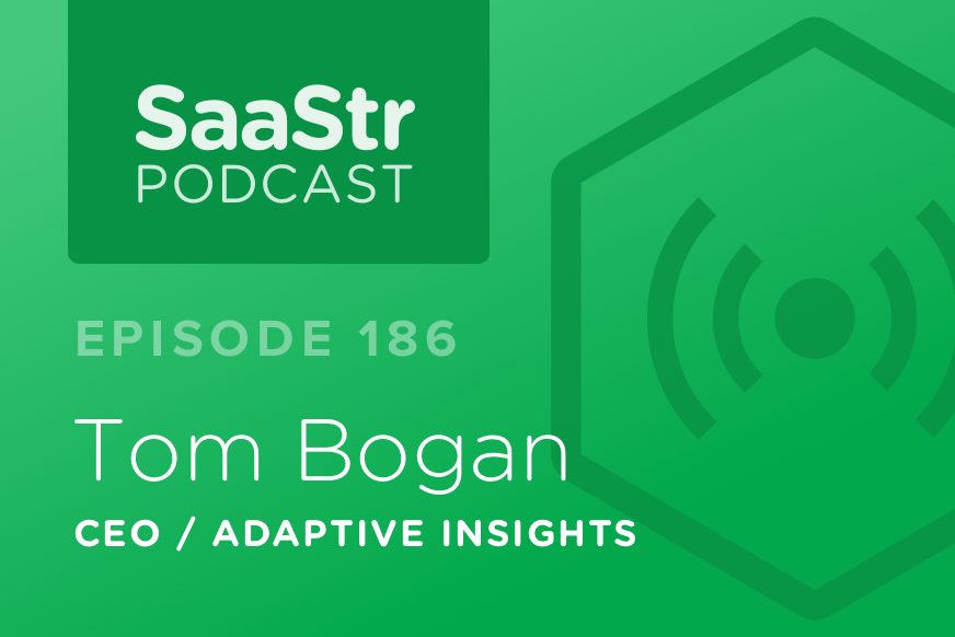 SaaStr Podcast #186: Tom Bogan, CEO of Adaptive Insights on How The Best CEOs Hire and Retain Their Best Talent