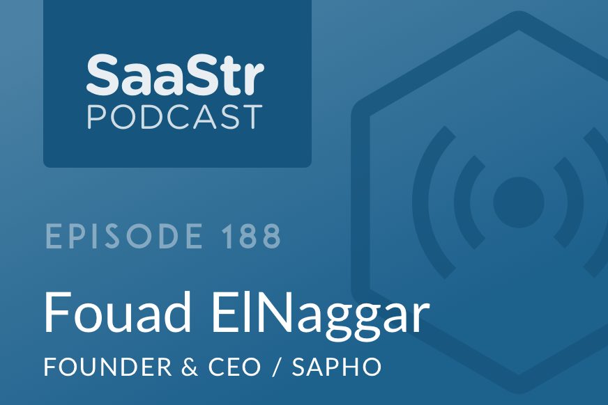 SaaStr Podcast #188: Fouad ElNaggar, Founder & CEO @ Sapho Shares The Benefits of Being Old In SaaS