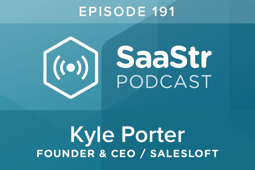 SaaStr Podcast #191: Kyle Porter, Founder & CEO @ Salesloft Discusses Pivoting a Product Generating $7m in ARR