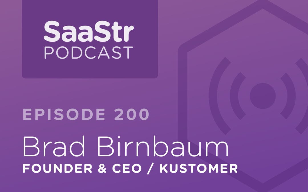 SaaStr Podcast #200: Brad Birnbaum, Founder & CEO @ Kustomer Discusses The Right Way To Think About SaaS Pricing Today