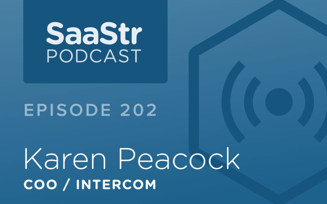 SaaStr Podcast #202: Karen Peacock, COO @ Intercom Shares The Most Important Metric You Probably Aren’t Tracking