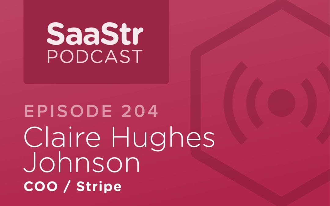 SaaStr Podcast #204: 2018’s Most Downloaded Episode, Claire Hughes Johnson, COO @ Stripe