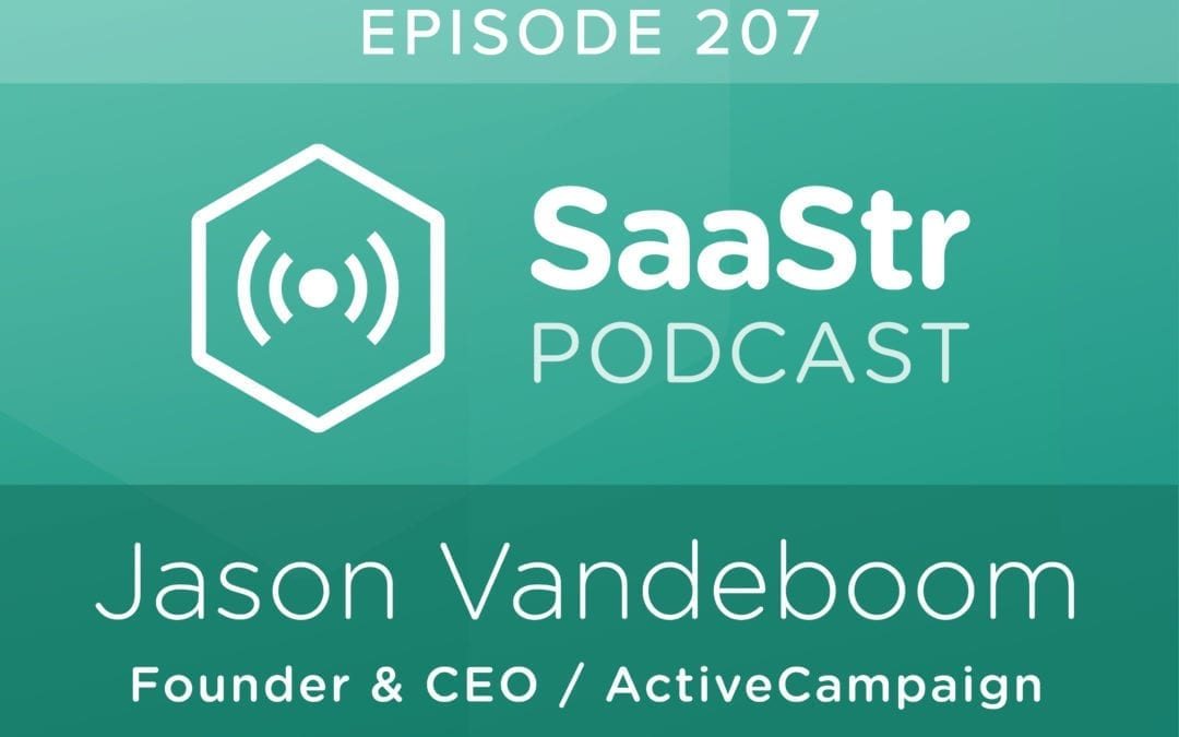 SaaStr Podcast #207: Jason VandeBoom, Founder & CEO @ ActiveCampaign Shares Why Thinking There Is A Price Point You Need For A Rep Is BS