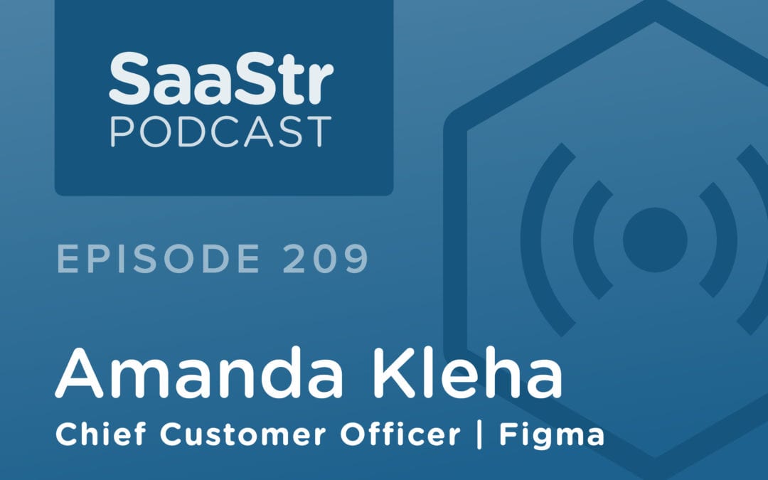 SaaStr Podcast #209: Amanda Kleha, Chief Customer Officer @ Figma Discusses How To Ensure Successful Cross-Functional Communication