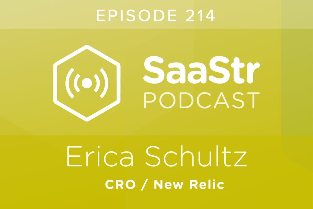 SaaStr Podcast #214: Erica Schultz, CRO @ New Relic on What It Takes To Successfully Scale Into Enterprise