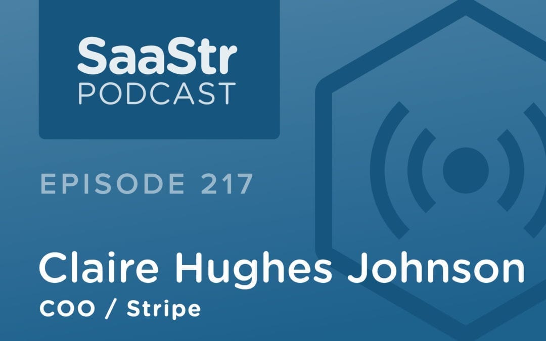 SaaStr Podcast #217: Stripe COO Claire Hughes Johnson on The Trapdoor Decisions to Avoid When Scaling