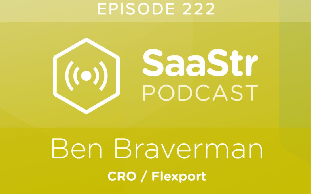 SaaStr Podcast #222: Ben Braverman, Flexport CRO Discusses Why Specialization Does Not Lead To The Best Customer Experience