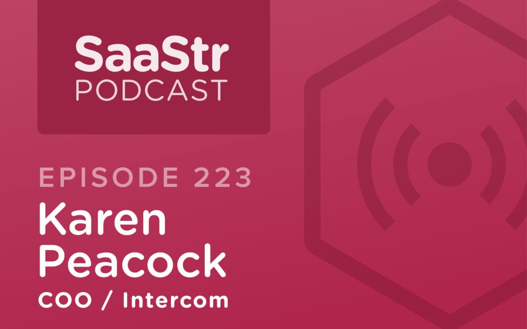 SaaStr Podcast #223: Intercom COO Karen Peacock on Scaling from $1MM to $500MM ARR: 5 Strategies to Drive Your Next Wave of Growth with Intercom