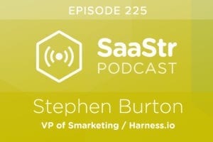 SaaStr Podcast #225: Stephen Burton, VP of Smarketing at Harness Discusses How To Create True Alignment Between Marketing and Sales