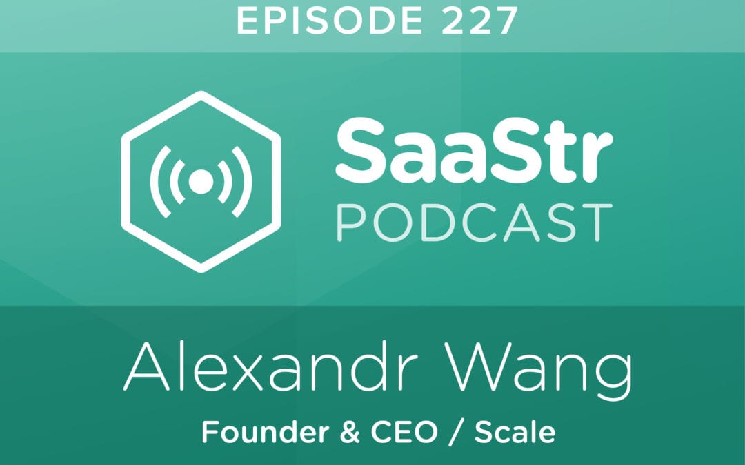 SaaStr Podcast #227: Alexandr Wang, Founder & CEO @ Scale On Why TAM In The Traditional Sense Barely Matters