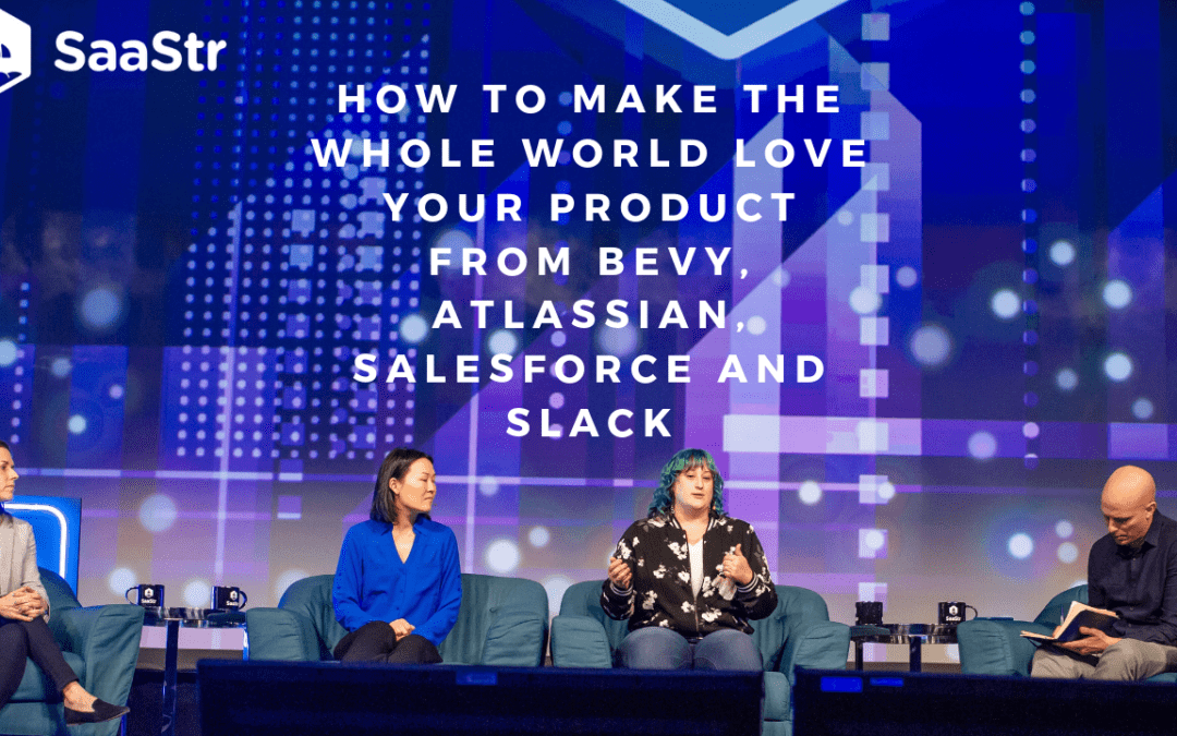 How to Make the Whole World Love Your Product from Bevy, Atlassian, Salesforce and Slack (Video + Transcript)
