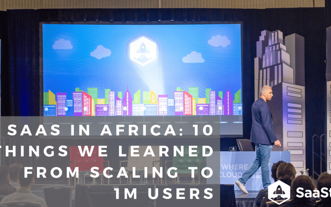 SaaS in Africa: 10 Things We Learned From Scaling to 1M Users (Video + Transcript)