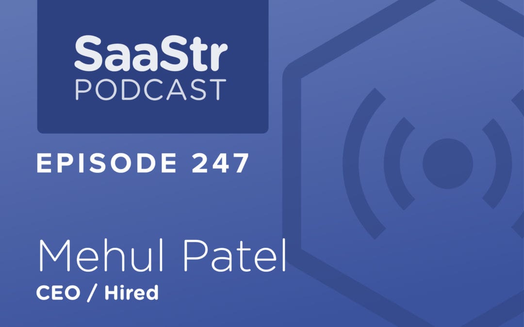 SaaStr Podcast 247 with Hired CEO Mehul Patel — July 5, 2019