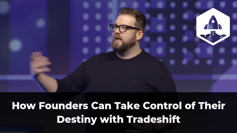 How Founders Can Take Control of Their Destiny with Tradeshift (video + transcript)