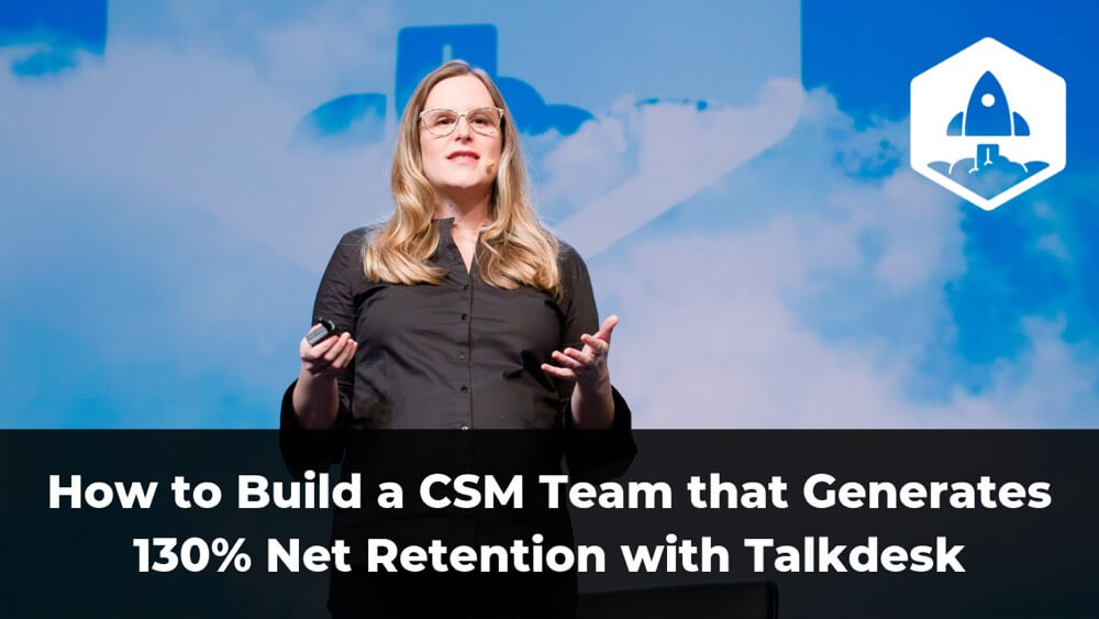 How to Build a CSM Team That Generates 130% Net Retention with Talkdesk (Video + Transcript)