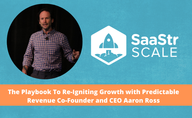 The Playbook To  Re-Igniting Growth with Predictable Revenue Co-Founder and CEO Aaron Ross (Video + Transcript)