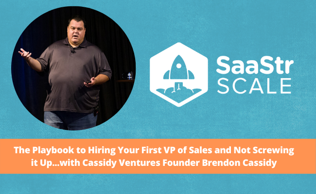 The Playbook to Hiring Your First VP of Sales and Not Screwing it Up…….with Cassidy Ventures Founder Brendon Cassidy (Video + Transcript)