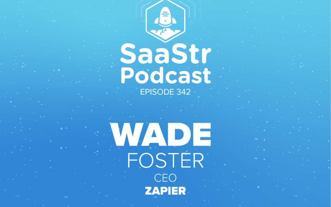 SaaStr Podcast #342 with Zapier CEO Wade Foster