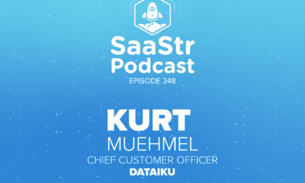 SaaStr Podcast #348 with Dataiku Chief Customer Officer Kurt Muehmel