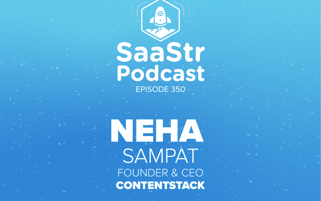 SaaStr Podcast #350 with Contentstack Founder & CEO Neha Sampat
