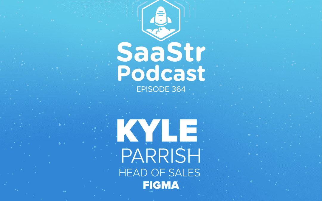 SaaStr Podcast #364 with Figma Head of Sales Kyle Parrish