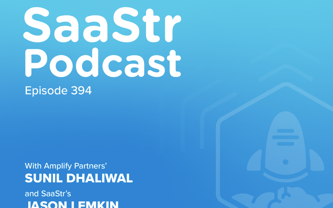 SaaStr Podcast #394 with Sunil Dhaliwal, GP at Amplify Partners, and Jason Lemkin