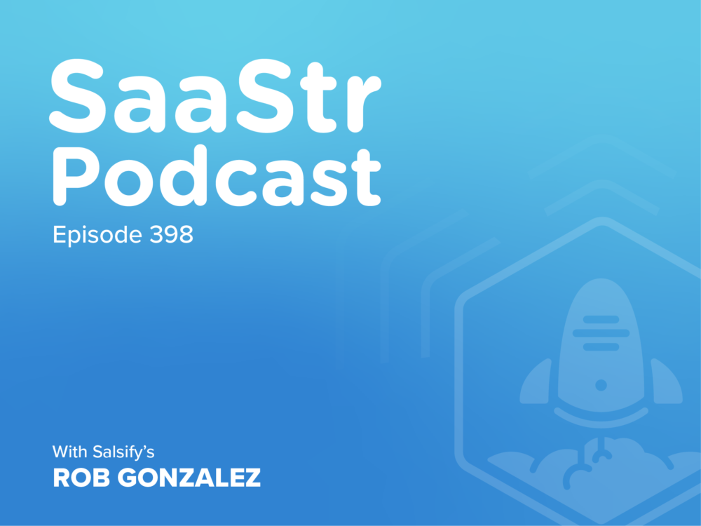 Saastr Podcast 398 With Salsify Co Founder Cmo Rob Gonzalez Saastr