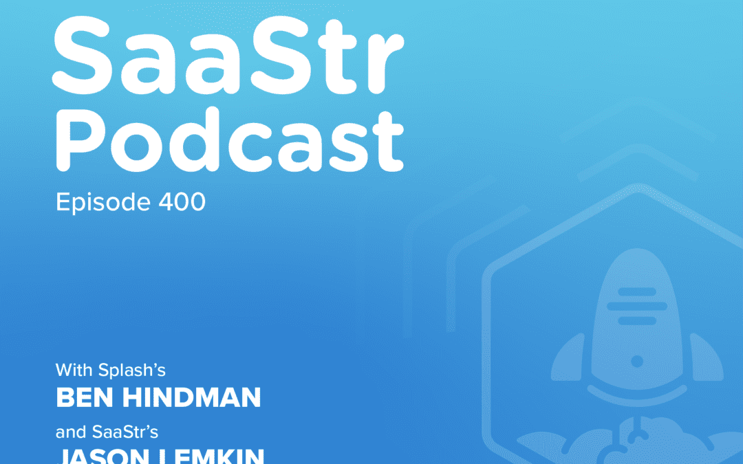 SaaStr Podcast #400 with Splash CEO Ben Hindman and SaaStr CEO Jason Lemkin: “The Future of Digital Events”