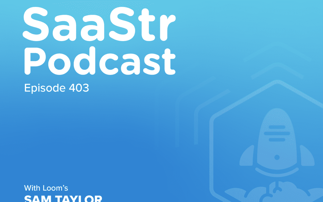 SaaStr Podcast #403 with Loom VP of Sales Sam Taylor