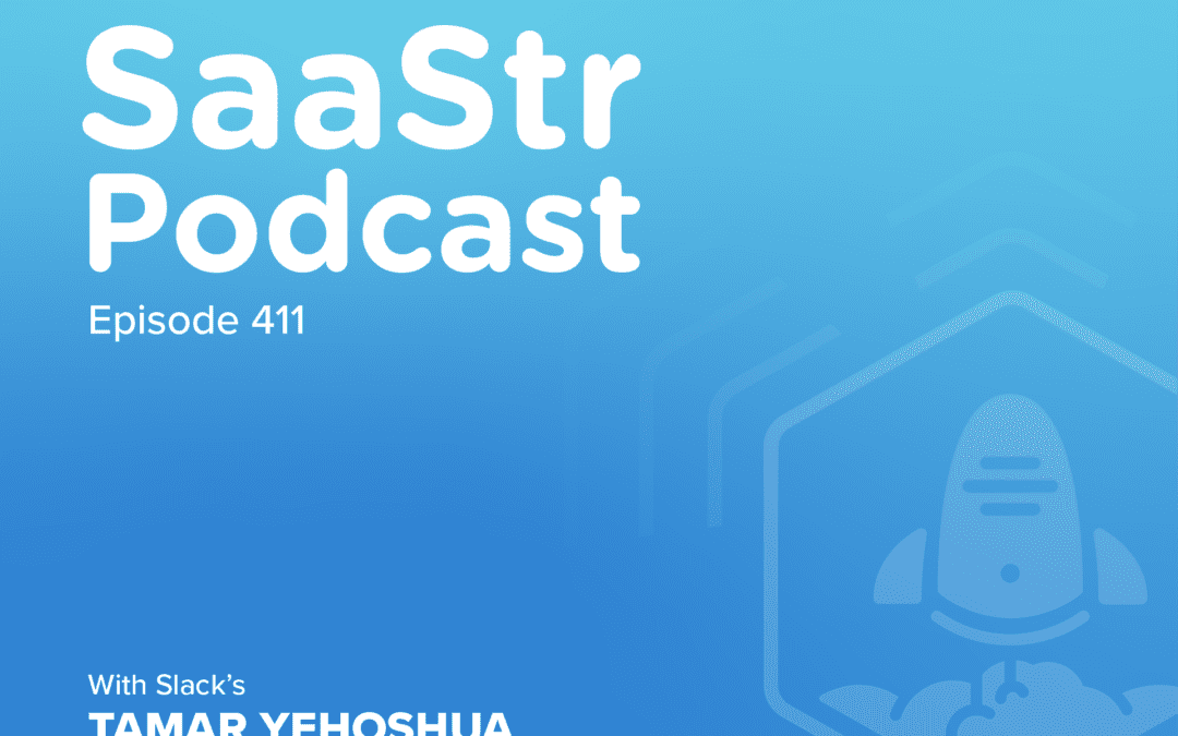 SaaStr Podcast #411 with Slack Chief Product Officer Tamar Yehoshua