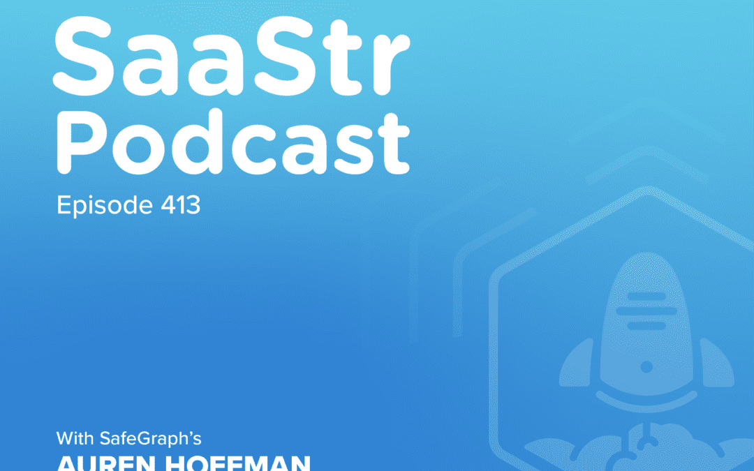 SaaStr Podcast #413 with SafeGraph CEO Auren Hoffman: “How to Build a Unicorn in 8 Simple Steps”