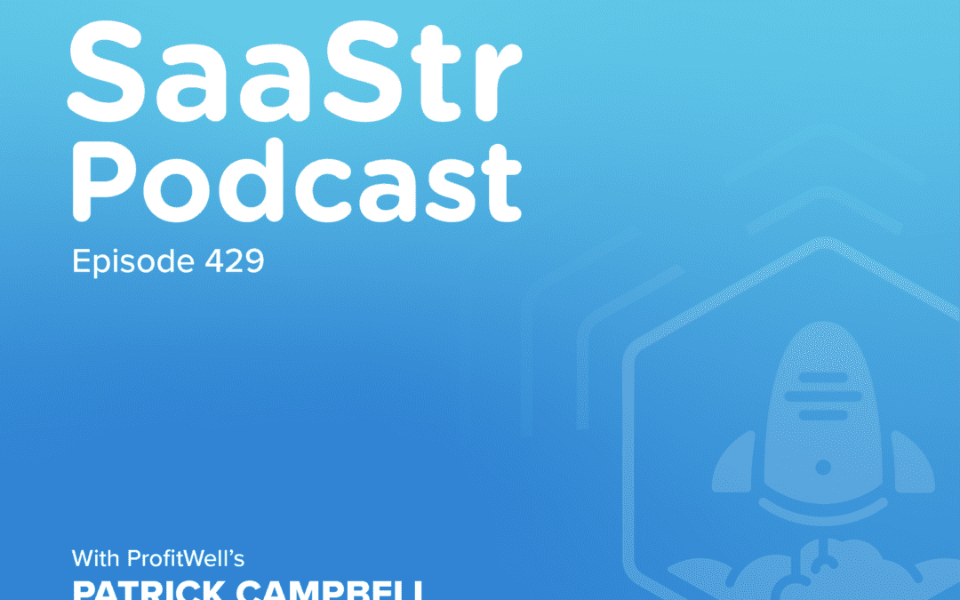 SaaStr Podcast #429 with ProfitWell Founder & CEO Patrick Campbell: “The Current State of SaaS Companies, Subscriptions, and Retention in 2021”