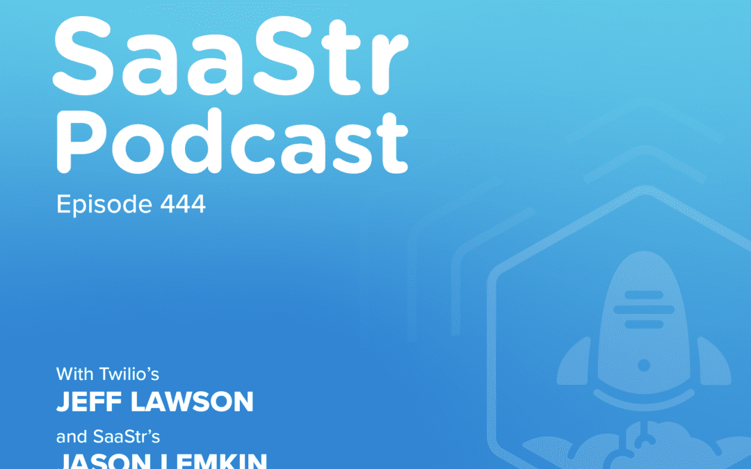 SaaStr Podcast 444 with Twilio Founder Jeff Lawson and SaaStr Founder Jason Lemkin: “A Deeper Dive on How to Collaborate with Developers”