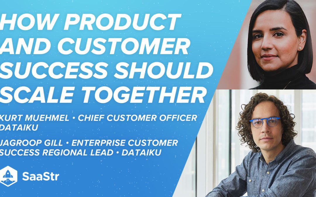 How Product and Customer Success Should Scale Together with Dataiku’s CCO Kurt Muehmel and Jagroop Gill (Video)