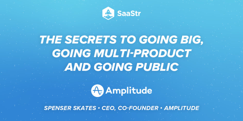 The Secrets to Going Big, Going Multi-Product and Going Public with Amplitude CEO Spenser Skates, Part 2 (Pod 547 + Video)