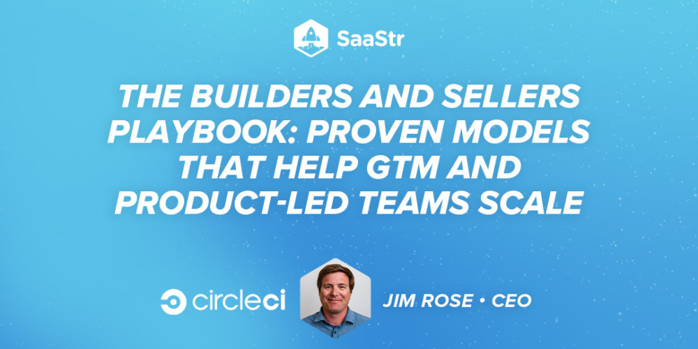 Proven Models that Help GTM and Product-led Teams Scale with CircleCI CEO Jim Rose (Pod 554 + Video)