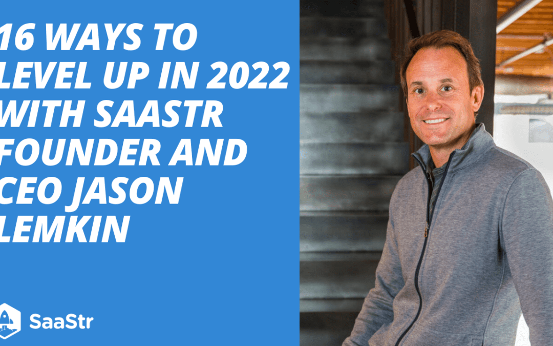 16 Ways to Level Up in 2022 with SaaStr Founder Jason Lemkin (Pod 566 + Video)