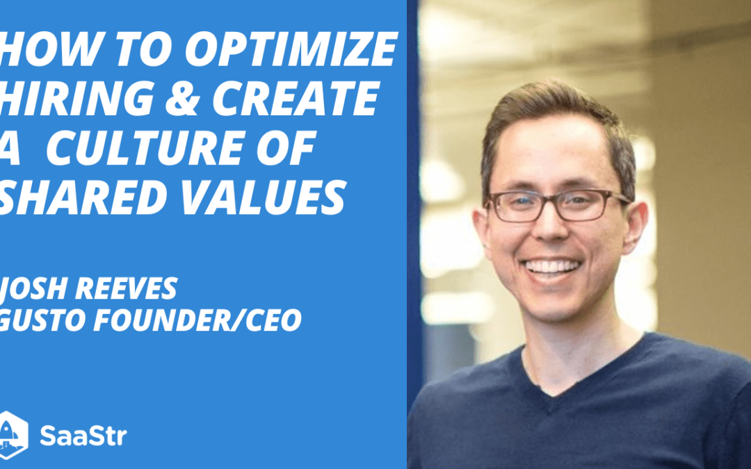How to Optimize Hiring & Create a Culture of Shared Values With Gusto Co-Founder & CEO Josh Reeves (Pod 565)